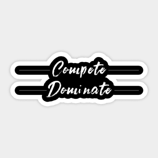 Compete. Dominate. Sticker